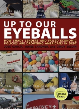 Hardcover Up to Our Eyeballs: How Shady Lenders and Failed Economic Policies Are Drowning Americans in Debt Book