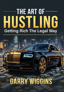The Art of Hustling: Getting Rich the Legal Way
