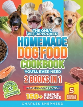 Paperback The Only Vet-Approved Homemade Dog Food Cookbook You'll Ever Need [2 Books In 1]: 150+ Simple, Allergy-Friendly Recipes for All Sizes and Ages That Im Book