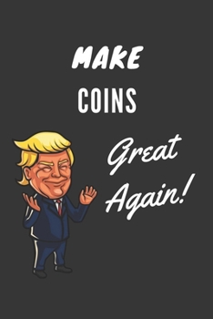 Make Coins Great Again Notebook: Trump Gag Gift, Lined Journal, 120 Pages, 6 x 9, Matte Finish