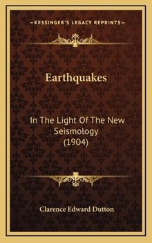 Hardcover Earthquakes: In The Light Of The New Seismology (1904) Book
