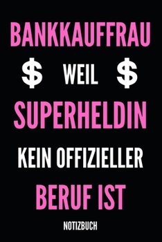 Bankkauffrau weil Superheldin kein offizieller Beruf ist Notizbuch: Notizheft oder Planer für Bankkauffrauen / Bankerin - 110 linierte Seiten im ... Büro oder die Bankfiliale (German Edition)