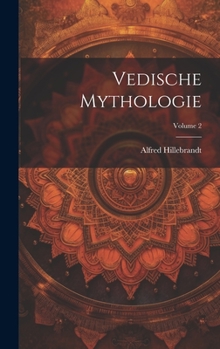 Vedische Mythologie, Vol. 2: Usas; Agni; Rudra (Classic Reprint) - Book #2 of the Vedische Mythologie