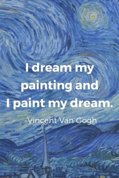 I Dream My Painting And I Paint My dream. Vincent Van Gogh: Van Gogh Notebook Journal Composition Blank Lined Diary Notepad 120 Pages Paperback The Starry Night
