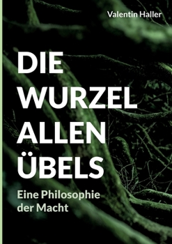 Paperback Die Wurzel allen Übels: Eine Philosophie der Macht [German] Book