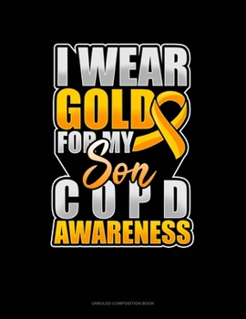 Paperback I Wear Gold For My Son COPD Awareness: Unruled Composition Book
