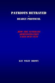 Paperback Patriots Betrayed Deadly Protocol: How the Veterans Administration Fails Our Veterans Book
