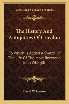 Paperback The History And Antiquities Of Croydon: To Which Is Added A Sketch Of The Life Of The Most Reverend John Whitgift Book