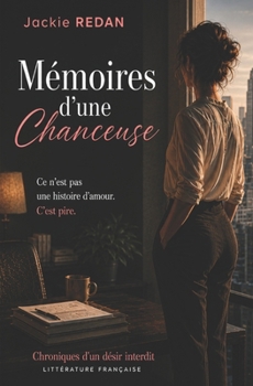 Mémoires d'une chanceuse: Ce n'est pas une histoire d'amour. C'est pire. (French Edition)