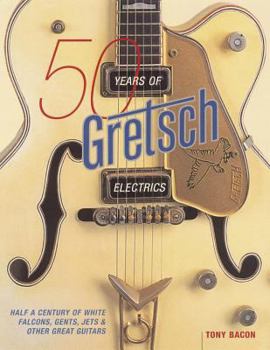 Paperback 50 Years of Gretsch Electrics: Half a Century of White Falcons, Gents, Jets, and Other Great Guitars Book
