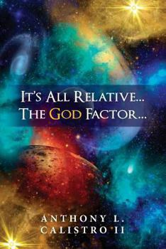 Paperback It's All Relative... The God Factor...: How I View Our Universe Book