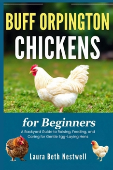 Buff Orpington Chickens For Beginners: A Backyard Guide to Raising, Feeding, and Caring for Gentle Egg-Laying Hens