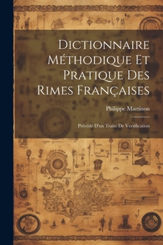 Paperback Dictionnaire méthodique et pratique des rimes françaises; précédé d'un traité de versification [French] Book