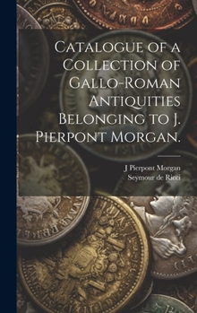 Hardcover Catalogue of a Collection of Gallo-Roman Antiquities Belonging to J. Pierpont Morgan. Book