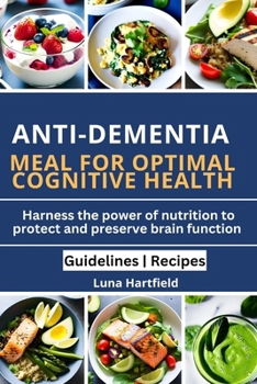 ANTI-DEMENTIA: MEALS FOR OPTIMAL COGNITIVE HEALTH: Harnessing the Power of Nutrition to Protect and Preserve Brain Function (Books)