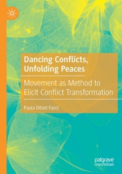 Paperback Dancing Conflicts, Unfolding Peaces: Movement as Method to Elicit Conflict Transformation Book