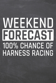 Weekend Forecast 100% Chance of Harness Racing: Harness Racing Notebook, Planner or Journal | Size 6 x 9 | 110 Dot Grid Pages | Office Equipment, ... Racing Gift Idea for Christmas or Birthday