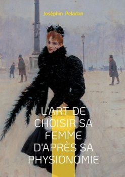L'art de choisir sa femme d'après sa physionomie: Un classique de Joséphin Peladan pour comprendre les archétypes féminins (French Edition)