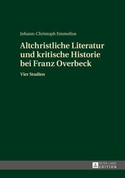 Altchristliche Literatur Und Kritische Historie Bei Franz Overbeck: Vier Studien