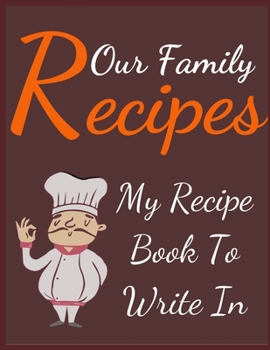 Paperback Our Family Recipes My Recipe Book To Write In: Blank Family Cookbook Recipe Gift 8.5" x 11" 120 pages ( Recipe Book to Write In Journal Cookbook ... i Book