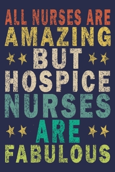 Paperback All Nurses Are Amazing But Hospice Nurses Are Fabulous: Funny Nurse Journal Gift Book