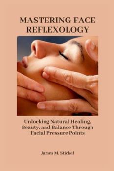 Paperback Mastering Face Reflexology: Unlocking Natural Healing, Beauty, and Balance Through Facial Pressure Points. Book