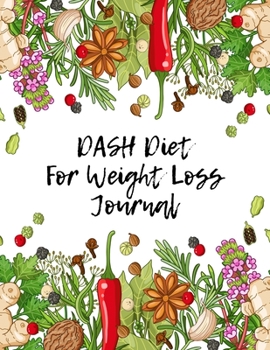 DASH Diet For Weight Loss Journal: Diet Food Log Book & Diary - Meal Planner And Tracker For Weight Loss & Reduce Blood Pressure