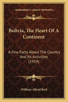 Paperback Bolivia, The Heart Of A Continent: A Few Facts About The Country And Its Activities (1919) Book