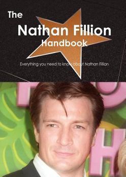 Paperback The Nathan Fillion Handbook - Everything You Need to Know about Nathan Fillion Book