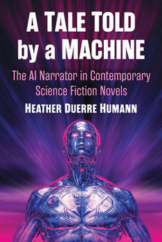 Paperback A Tale Told by a Machine: The AI Narrator in Contemporary Science Fiction Novels Book