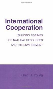 International Cooperation: Building Regimes for Natural Resources and the Environment (Cornell Studies in Political Economy) - Book  of the Cornell Studies in Political Economy