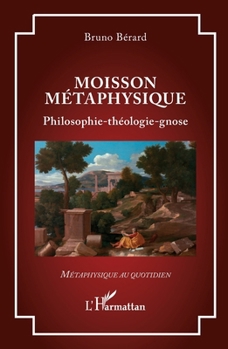 Moisson métaphysique: Philosophie-théologie-gnose (Métaphysique Au Quotidien) (French Edition)