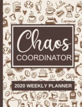 Chaos Coordinator: 2020 Weekly Planner | Weekly & Monthly View Planner, Organizer & Diary | Coffee Cover