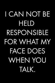 Paperback I Can Not Be Held Responsible for What My Face Does When You Talk: Blank Lined Journal Notebook, 120 Pages, 6 x 9 inches Book