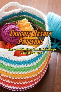 Paperback Crochet Basket Patterns: Easy and Modern Crochet Storage Basket Patterns: Absolutely Amazing Crochet Basket Patterns Book