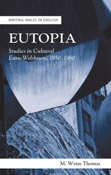 Paperback Eutopia: Studies in Cultural Euro-Welshness, 1850-1980 Book