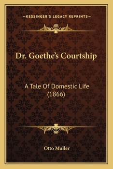 Paperback Dr. Goethe's Courtship: A Tale Of Domestic Life (1866) Book