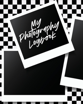 My Photography Log Book: Record Sessions and Settings Equipment Individual Photographers