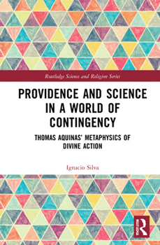 Hardcover Providence and Science in a World of Contingency: Thomas Aquinas' Metaphysics of Divine Action Book