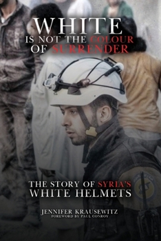 White Is Not the Colour of Surrender: The Story of Syria's White Helmets