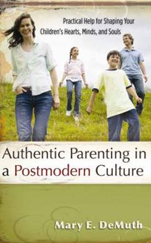 Paperback Authentic Parenting in a Postmodern Culture: Practical Help for Shaping Your Children's Hearts, Minds, and Souls Book