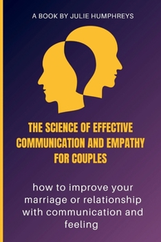 Paperback The Science Of Effective Communication And Empathy For Couples: how to improve your marriage or relationship with communication and feeling Book