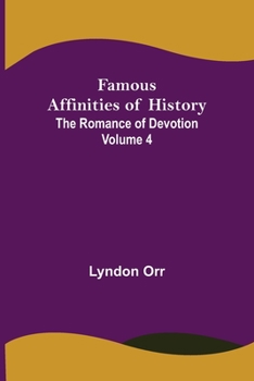 Paperback Famous Affinities of History (Volume IV) The Romance of Devotion Book