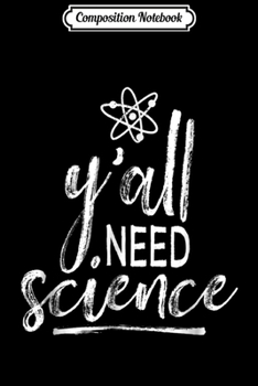 Composition Notebook: Y'all need science  Journal/Notebook Blank Lined Ruled 6x9 100 Pages