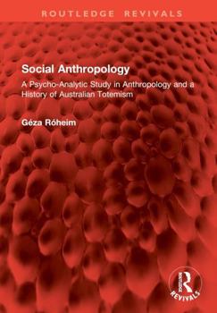 Hardcover Social Anthropology: A Psycho-Analytic Study in Anthropology and a History of Australian Totemism Book