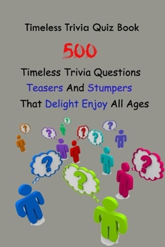 Paperback Timeless Trivia Quiz Book: 500 Timeless Trivia Questions, Teasers And Stumpers That Delight Enjoy All Ages Book