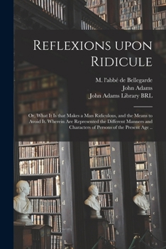 Paperback Reflexions Upon Ridicule: or, What It is That Makes a Man Ridiculous, and the Means to Avoid It. Wherein Are Represented the Different Manners a Book