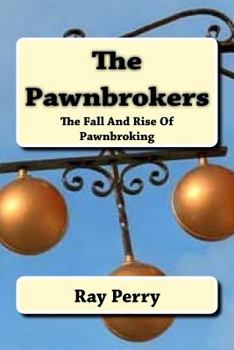 Paperback The Pawnbrokers: The Fall And Rise Of Pawnbroking Book