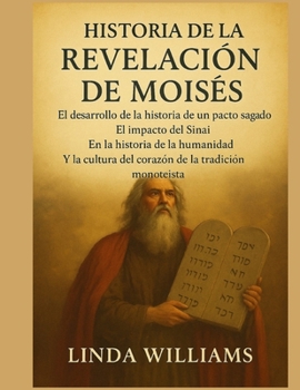 HISTORIA DE LA REVELACIÓN DE MOISÉS:: El desarrollo de la historia de un pacto sagrado: El impacto del Sinaí en la historia de la humanidad y la cultura del corazón de la tradición monoteísta.