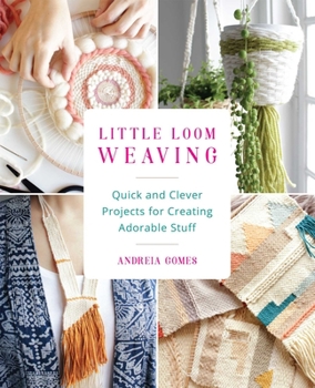 Paperback Little Loom Weaving: Quick and Clever Projects for Creating Adorable Stuff Book